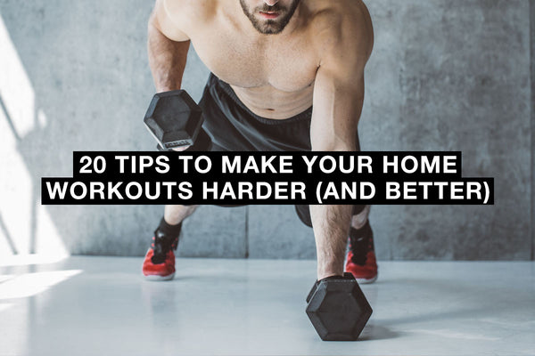 20 Tips to Make Your Home Workouts Harder (and Better)
