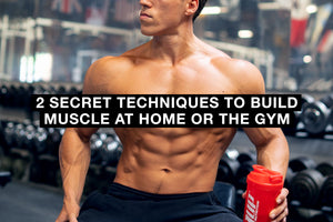 2 Secret Techniques to Build Muscle at Home or the Gym