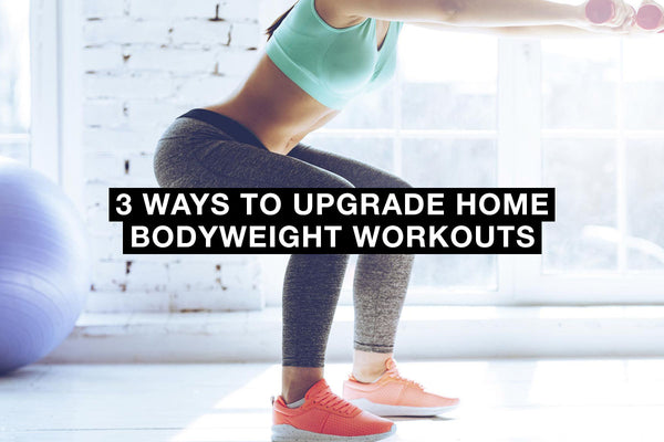 3 Ways to Upgrade Home Bodyweight Workouts