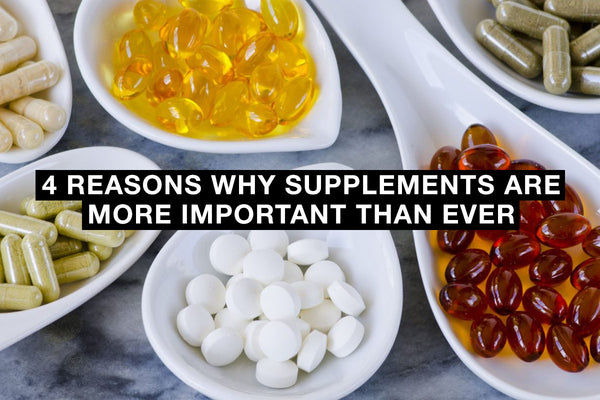 4 Reasons Why Supplements Are More Important Than Ever