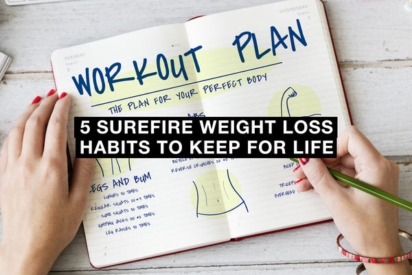 5 Surefire Weight Loss Habits to Keep For Life