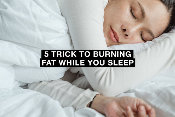 5 Trick to Burning Fat While You Sleep