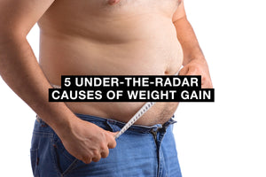 5 Under-the-Radar Causes of Weight Gain