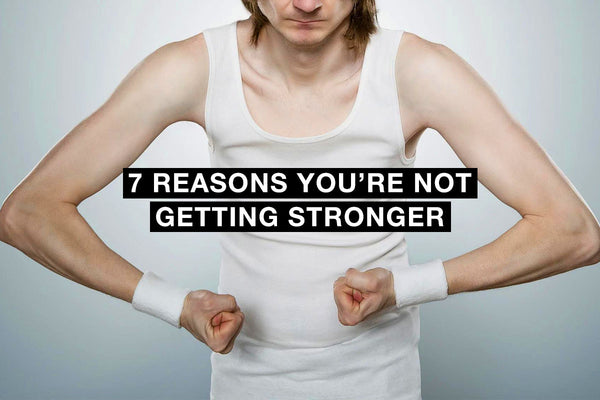 7 reasons you’re not getting stronger