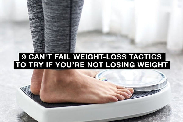 9 Can't Fail Weight-Loss Tactics to Try if You’re Not Losing Weight