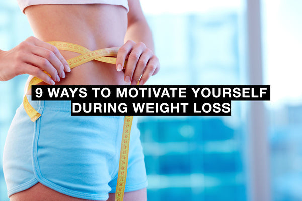 9 Ways to Motivate Yourself During Weight Loss