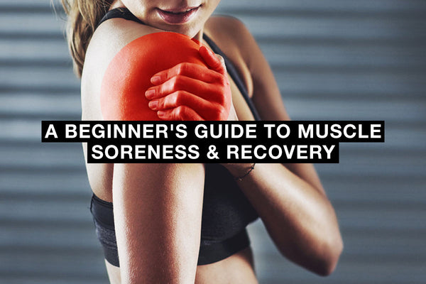A Beginner's Guide to Muscle Soreness & Recovery