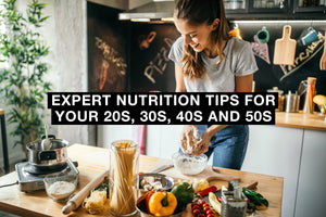 Expert Nutrition Tips For Your 20s, 30s, 40s and 50s