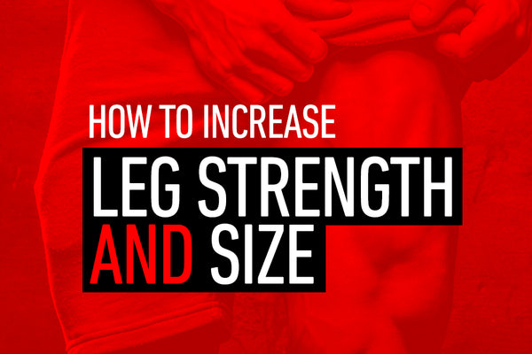 How to Increase Leg Strength and Size