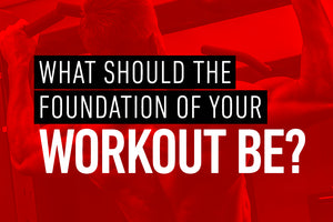 What should the Foundation of Your Workout be?