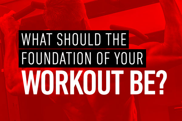 What should the Foundation of Your Workout be?