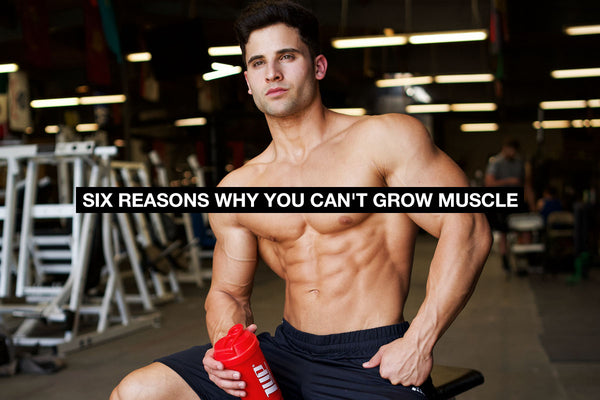 6 Reasons Why You Can't Grow Muscle
