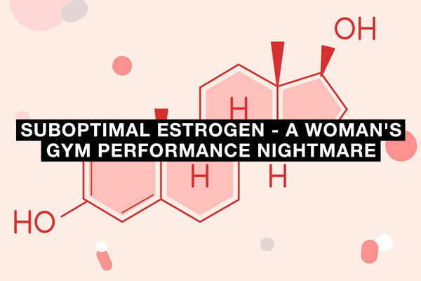 Suboptimal Estrogen - A Woman's Gym Performance Nightmare