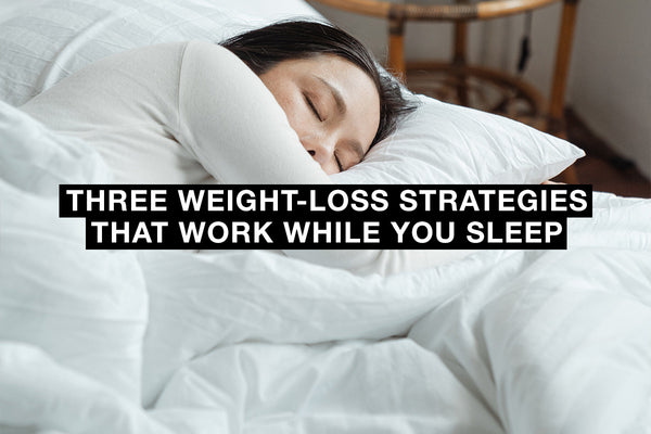 Three Weight-Loss Strategies That Work While You Sleep