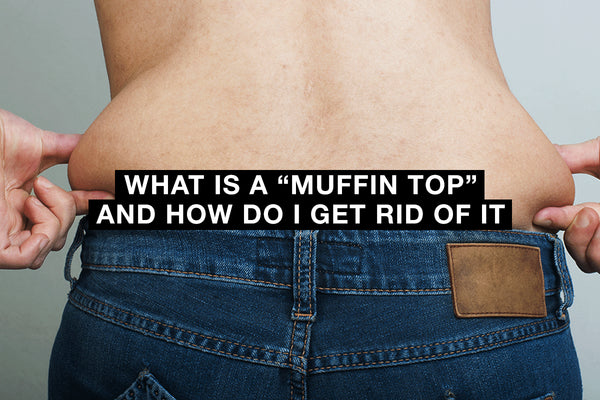What Is a “Muffin Top” and How Do I Get Rid of It