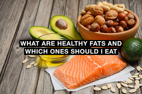 What are Healthy Fats and Which Ones Should I Eat
